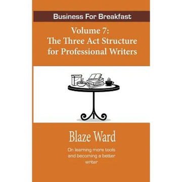Business for Breakfast, Volume 7: The Three ACT Structure for Professional Writers - Paperback