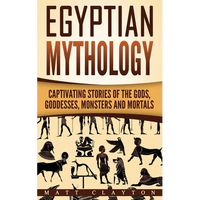 Egyptian Mythology: Captivating Stories of the Gods, Goddesses, Monsters and Mortals - Paperback
