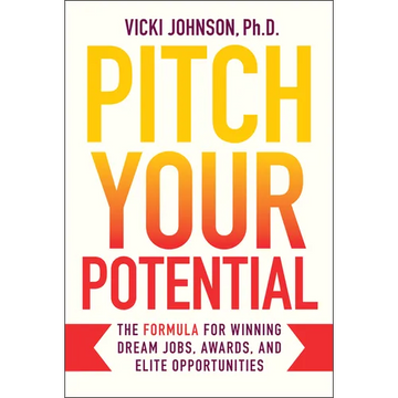 Pitch Your Potential: The Formula for Winning Dream Jobs, Awards, and Elite Opportunities - Hardcover