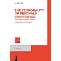 The Temporality of Festivals: Approaches to Festive Time in Ancient Babylon, Greece, Rome, and Medieval China - Paperback