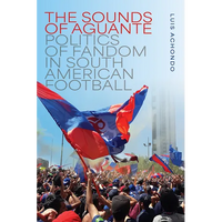 The Sounds of Aguante: Politics of Fandom in South American Football - Paperback