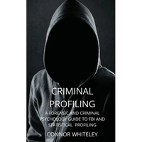 Criminal Profiling: A Forensic and Criminal Psychology Guide to FBI and Statistical Profiling - Paperback