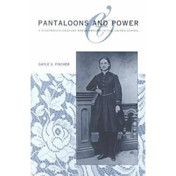 Pantaloons and Power: A Nineteenth-Century Dress Reform in the United States - Paperback