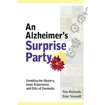 An Alzheimer's Surprise Party: Unveiling the Mystery, Inner Experience, and Gifts of Dementia - Paperback