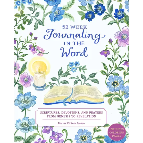 Journaling in the Word: 52 Week Scriptures, Devotions, and Prayers from Genesis to Revelation