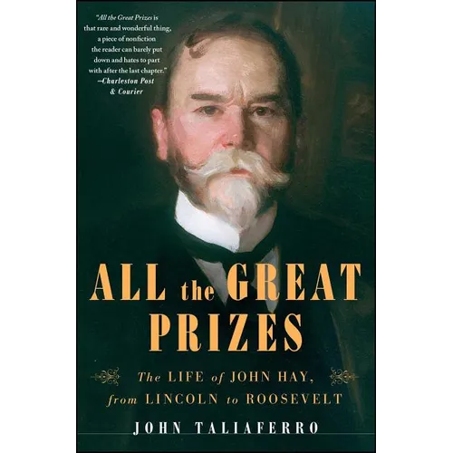 All the Great Prizes: The Life of John Hay, from Lincoln to Roosevelt