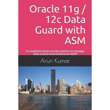 Oracle 11g / 12c Data Guard with ASM: A complete hands-on lab practice to manage Data Guard environment on ASM! - Paperback