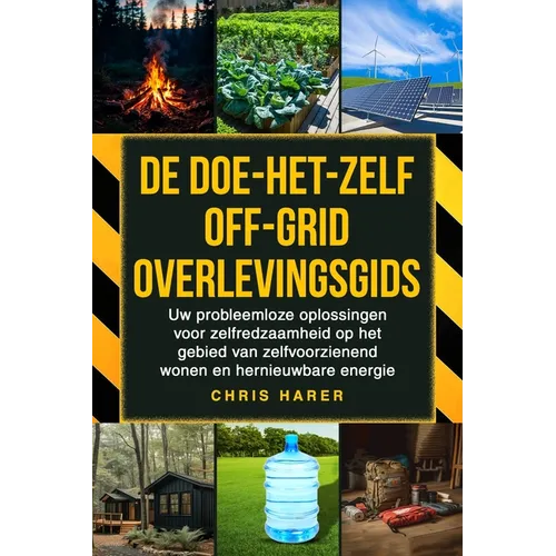 De doe-het-zelf off-grid overlevingsgids: Uw probleemloze oplossingen voor zelfredzaamheid op het gebied van zelfvoorzienend wonen en hernieuwbare ene