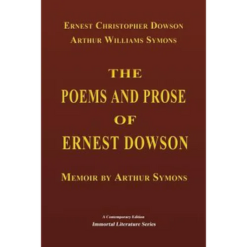 The Poems and Prose of Ernest Dowson - Memoir by Arthur Symons - Paperback