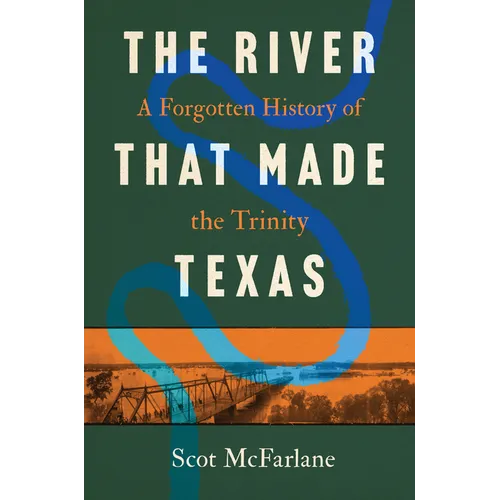 The River That Made Texas: A Forgotten History of the Trinity