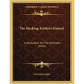 The Stocking-Knitter's Manual: A Handy Book For The Worktable (1870)