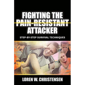 Fighting the Pain Resistant Attacker: Step-By-Step Survival Techniques - Paperback