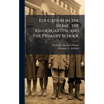 Education in the Home, the Kindergarten, and the Primary School - Hardcover