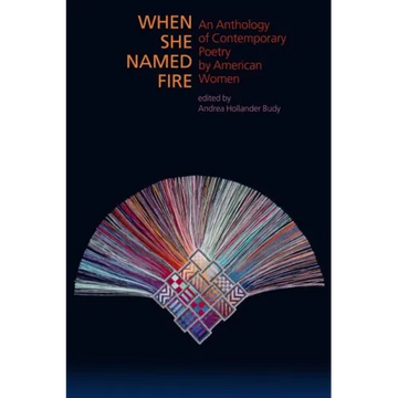 When She Named Fire: An Anthology of Contemporary Poetry by American Women - Paperback