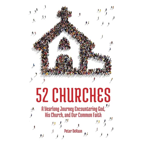 52 Churches: A Yearlong Journey Encountering God, His Church, and Our Common Faith