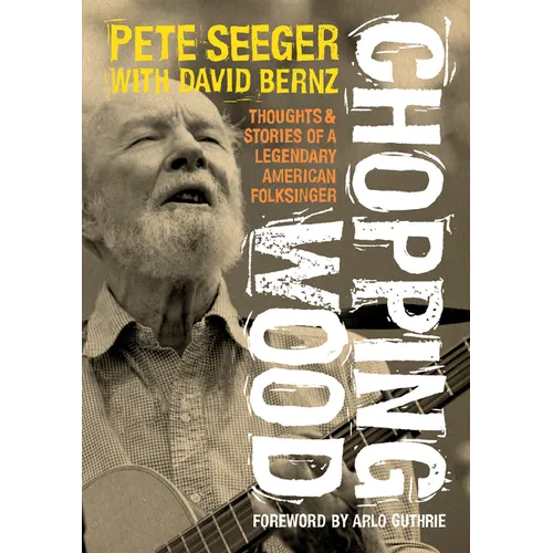 Chopping Wood: Thoughts & Stories of a Legendary American Folksinger