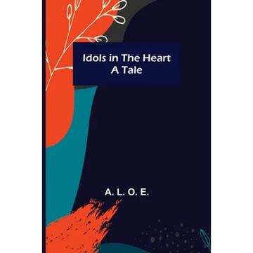 Idols in the Heart; A Tale - Paperback