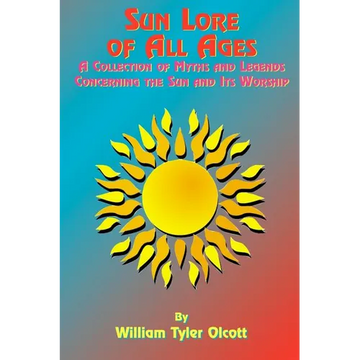 Sun Lore of All Ages: A Collection of Myths and Legends Concerning the Sun and Its Worship - Paperback