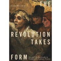The Revolution Takes Form: Art and the Barricade in Nineteenth-Century France - Hardcover