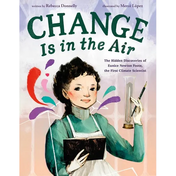 Change Is in the Air: The Hidden Discoveries of Eunice Newton Foote, the First Climate Scientist - Hardcover