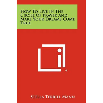 How To Live In The Circle Of Prayer And Make Your Dreams Come True - Paperback