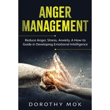 Anger Management: Reduce Anger, Stress, Anxiety. A How-to Guide in Developing Emotional Intelligence - Paperback