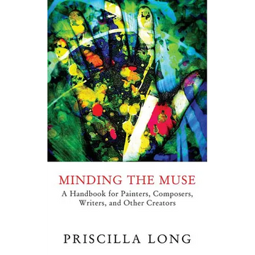 Minding the Muse: A Handbook for Painters, Composers, Writers, and Other Creators - Paperback