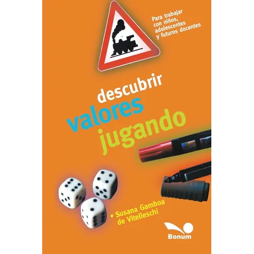 Descubrir valores jugando: Para trabajar con niños, adolescentes y futuros docentes