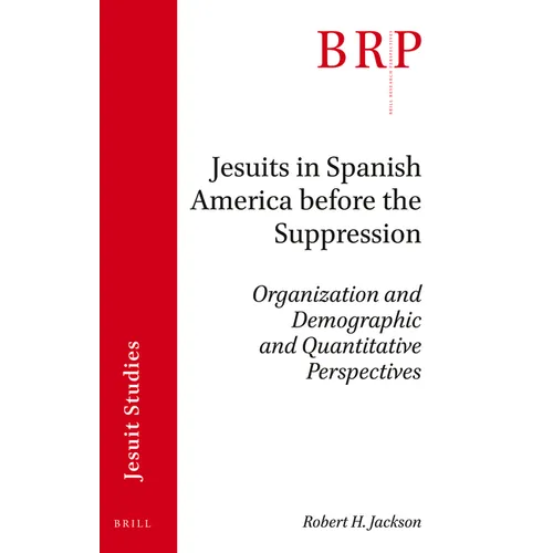 Jesuits in Spanish America Before the Suppression: Organization and Demographic and Quantitative Perspectives