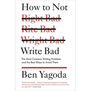 How to Not Write Bad: The Most Common Writing Problems and the Best Ways to Avoid Them - Paperback