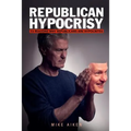Republican Hypocrisy: 33 Reasons Why Republicans Are Hypocrites