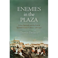 Enemies in the Plaza: Urban Spectacle and the End of Spanish Frontier Culture, 1460-1492 - Hardcover