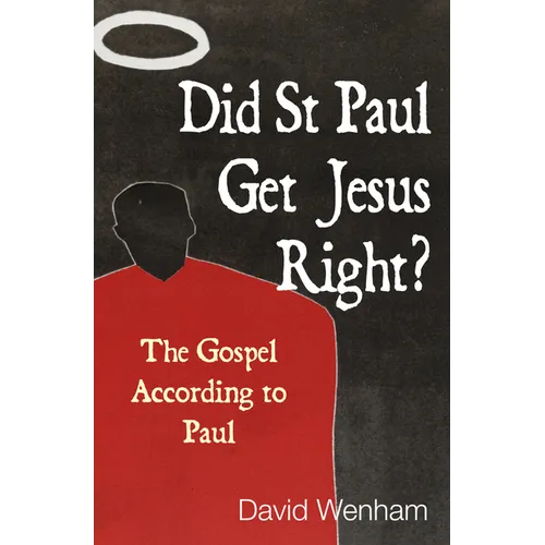 Did St Paul Get Jesus Right?: The Gospel According to Paul