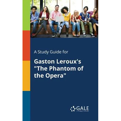 A Study Guide for Gaston Leroux's "The Phantom of the Opera"