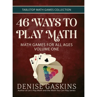 46 Ways to Play Math: Math Games for All Ages Volume One - Hardcover
