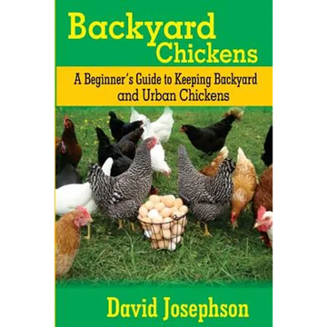 Backyard Chickens: A Beginner's Guide to Keeping Backyard and Urban Chickens - Paperback