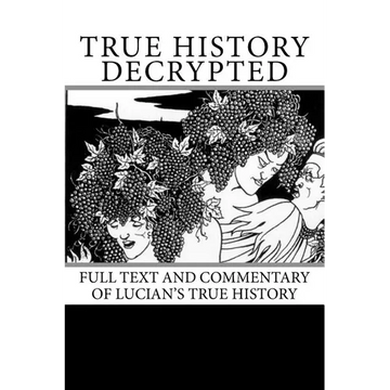 True History Decrypted: Full Text and Commentary of Lucian's True History - Paperback