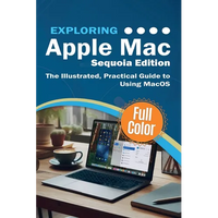 Exploring Apple Mac - Sequoia Edition: The Illustrated, Practical Guide to Using MacOS - Paperback
