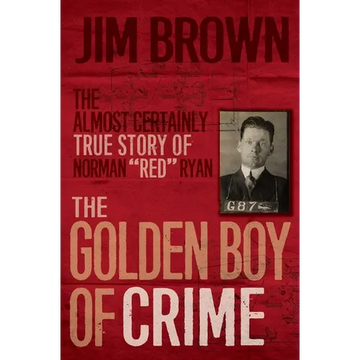 The Golden Boy of Crime: The Almost Certainly True Story of Norman Red Ryan - Paperback