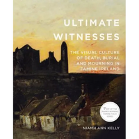 Ultimate Witnesses: The Visual Culture of Death, Burial and Mourning in Famine Ireland - Paperback