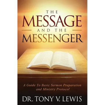 The Message & The Messenger: A Guide to Basic Sermon Preparation & Ministry Protocol - Paperback