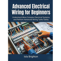 Advanced Electrical Wiring for Beginners: Understand More Complex Electrical Systems and Perform Advanced Wiring Tasks Safely - Paperback