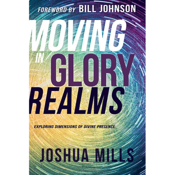 Moving in Glory Realms: Exploring Dimensions of Divine Presence - Paperback