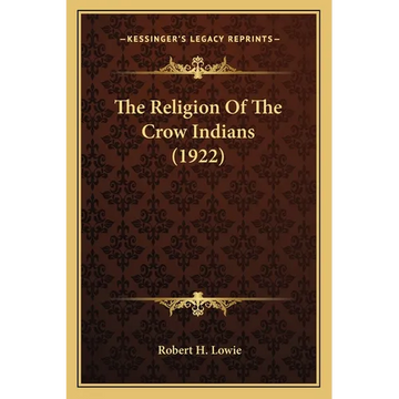 The Religion Of The Crow Indians (1922) - Paperback