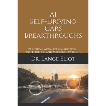 AI Self-Driving Cars Breakthroughs: Practical Advances in Artificial Intelligence and Machine Learning - Paperback