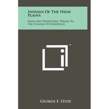 Indians Of The High Plains: From The Prehistoric Period To The Coming Of Europeans - Hardcover