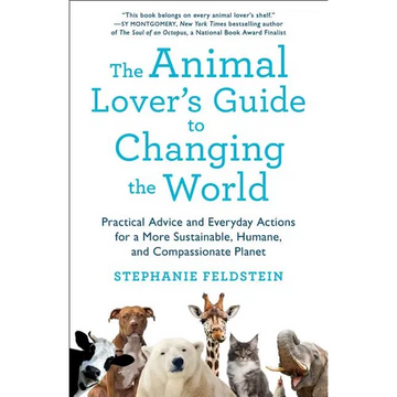 The Animal Lover's Guide to Changing the World: Practical Advice and Everyday Actions for a More Sustainable, Humane, and Compassionate Planet - Paperback