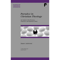 Paradox in Christian Theology: An Analysis of Its Presence, Character, and Epistemic Status - Paperback