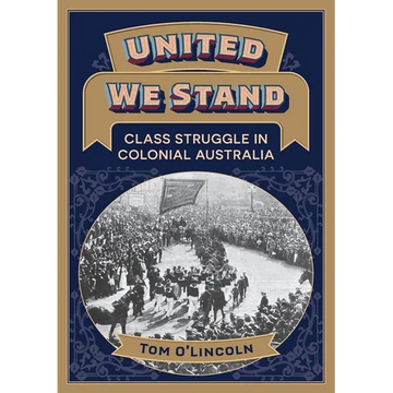 United We Stand: Class struggle in colonial Australia - Paperback