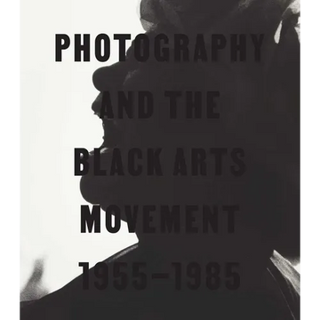 Photography and the Black Arts Movement, 1955-1985 - Hardcover